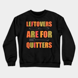 Leftovers Are For Quitters - Funny Thanksgiving Day Crewneck Sweatshirt